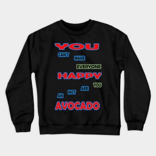 you cant make everyone happy you are not an avocado Crewneck Sweatshirt